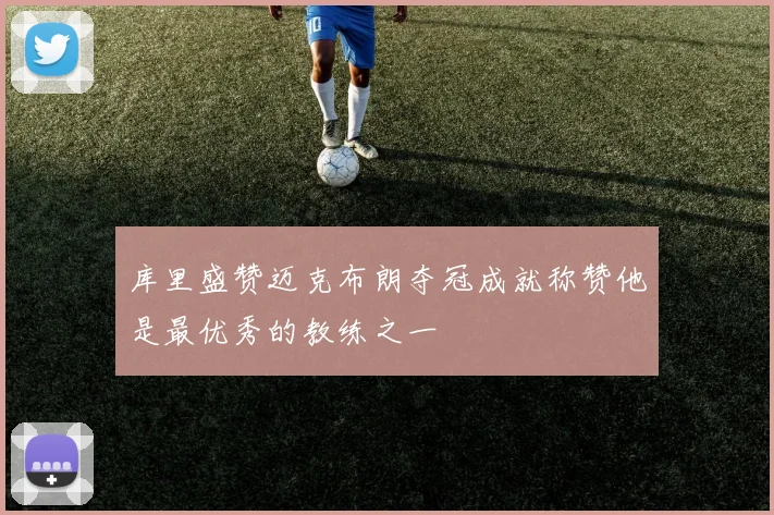 库里盛赞迈克布朗夺冠成就称赞他是最优秀的教练之一