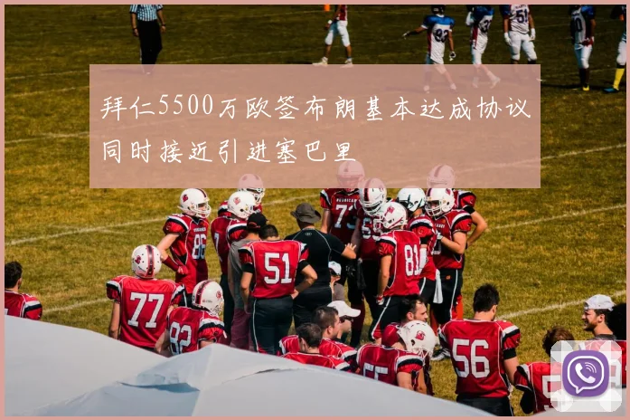 拜仁5500万欧签布朗基本达成协议同时接近引进塞巴里