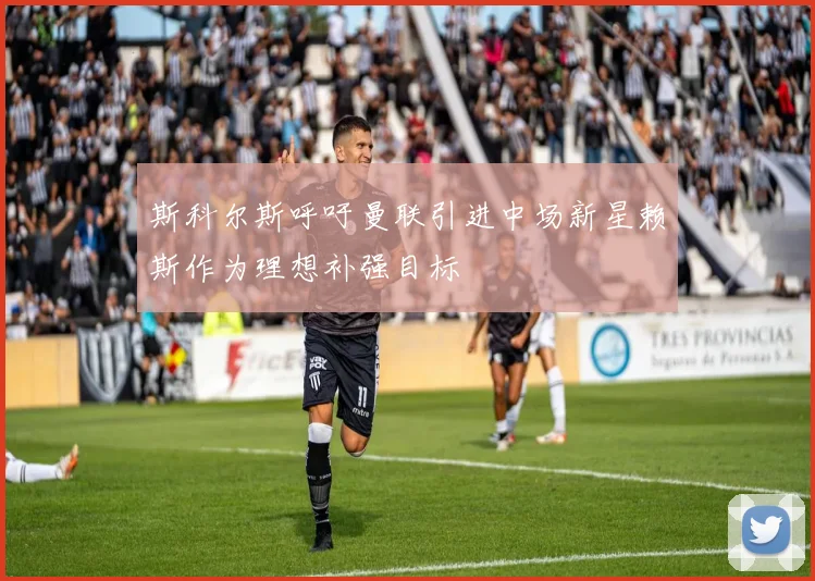 斯科尔斯呼吁曼联引进中场新星赖斯作为理想补强目标